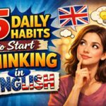 A Story of 5 Daily Habits to Start Thinking in English