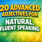 20 Advanced Adjectives for Natural, Fluent Speaking