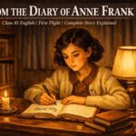 Complete explanation of "From the Diary of Anne Frank" Class 10 English First Flight. Full story, themes, characters, Q&A — written to make you feel every word.