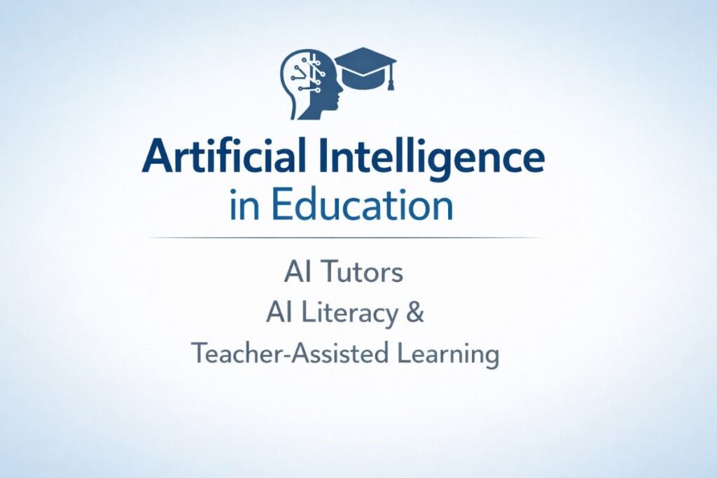 Artificial Intelligence in Education: AI Tutors, AI Literacy & Teacher-Assisted Learning